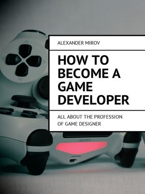 cover image of How to become a game developer. All about the profession of game designer